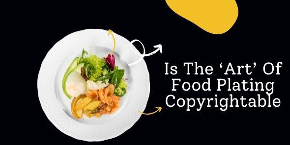 Is The ‘Art’ Of Food Plating Copyrightable