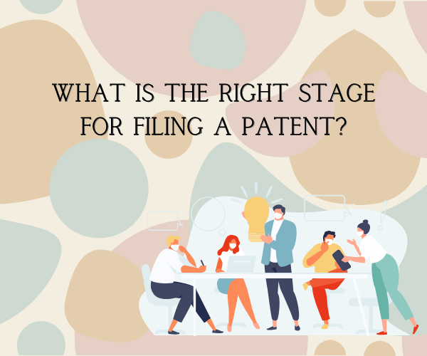 what-is-the-right-stage-for-filing-a-patent