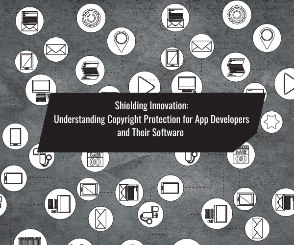shielding-innovation-understanding-copyright-protection-for-app-developers-and-their-software