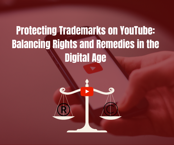 protecting-trademarks-on-youtube-balancing-rights-and-remedies-in-the-digital-age