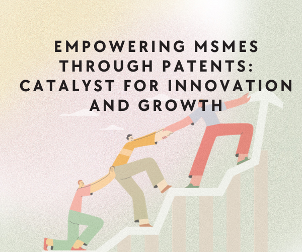 Empowering MSME'S through Patents Catalyst for innovation and growth