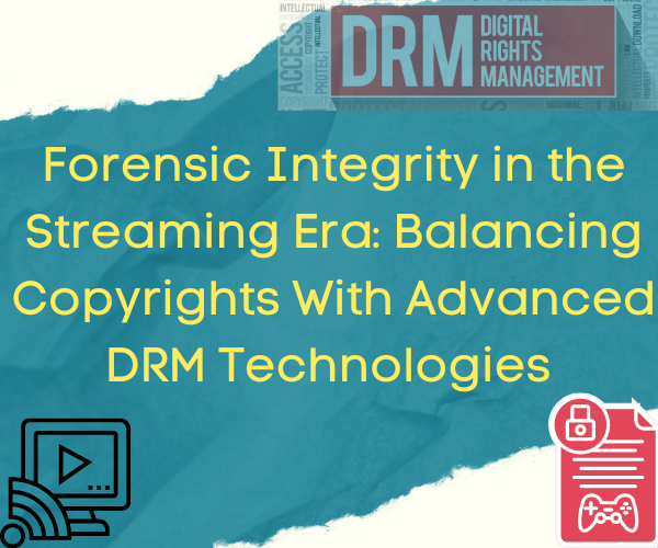 forensic-integrity-in-the-streaming-era-balancing-copyrights-with-advanced-drm-technologies