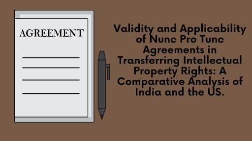 validity-and-applicability-of-nunc-pro-tunc-agreements-in-transferring-intellectual-property-rights-a-comparative-analysis-of-india-and-the-us